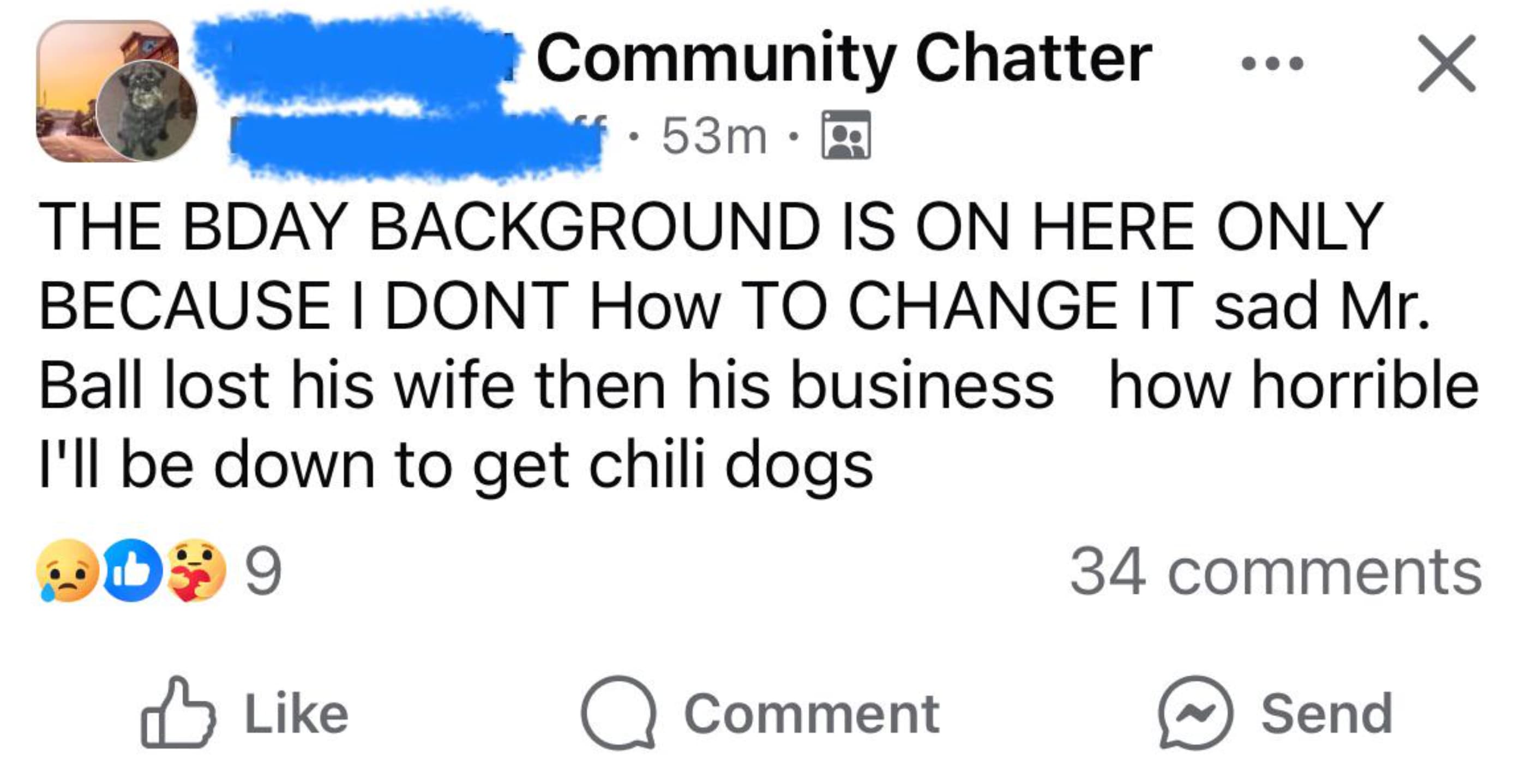 screenshot - Community Chatter .53m The Bday Background Is On Here Only Because I Dont How To Change It sad Mr. Ball lost his wife then his business how horrible I'll be down to get chili dogs Dd 9 34 Comment > Send